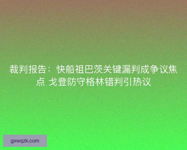 裁判报告：快船祖巴茨关键漏判成争议焦点 戈登防守格林错判引热议