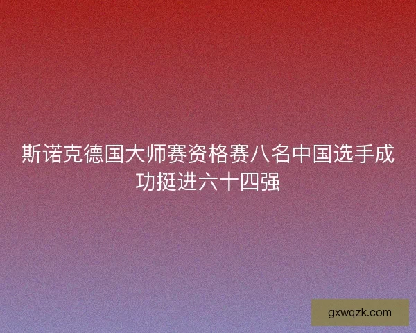 斯诺克德国大师赛资格赛八名中国选手成功挺进六十四强 斯诺克德国大师赛资格赛八名中国选手成功挺进六十四强